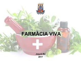 FARMÁCIA VIVA
Jequié-Ba
2017
 
