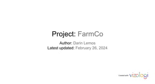 Project: FarmCo
Author: Darin Lemos
Latest updated: February 26, 2024
Created with
 