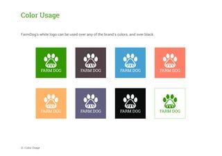 Color Usage
FarmDog’s white logo can be used over any of the brand’s colors, and over black.
11 | Color Usage
 