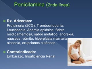  Rx. Adversas:
Proteinuria (20%), Trombocitopenia,
Leucopenia, Anemia aplásica, fiebre
medicamentosa, sabor metálico, anorexia,
náuseas, vómito, hiperplasia mamaria,
alopecia, erupciones cutáneas.
 Contraindicado:
Embarazo, Insuficiencia Renal
 