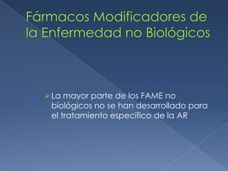 La mayor parte de los FAME no
biológicos no se han desarrollado para
el tratamiento específico de la AR
 