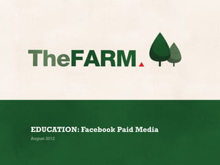 EDUCATION: Facebook Paid Media
August 2012
 