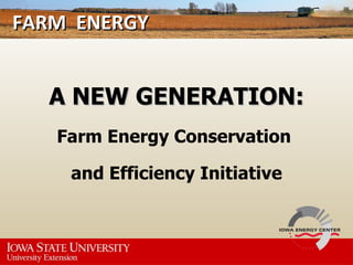 FARM  ENERGY  A NEW GENERATION: Farm Energy Conservation  and Efficiency Initiative 