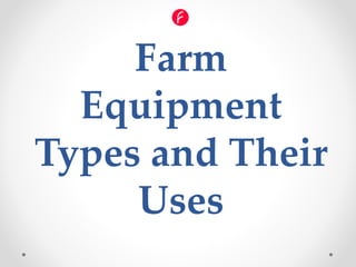 Farm
Equipment
Types and Their
Uses
 