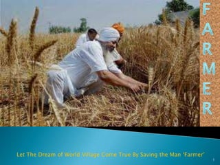 Let The Dream of World Village Come True By Saving the Man ‘Farmer’
                                                                      1
 