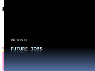 Toni Halupa 8.e


FUTURE JOBS
 