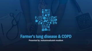 Farmer’s lung disease & COPD
Presented by: mohammadsaleh moallem
 