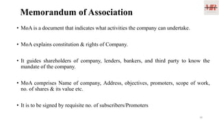 Memorandum of Association
• MoA is a document that indicates what activities the company can undertake.
• MoA explains con...