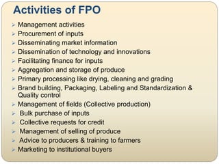 Activities of FPO
 Management activities
 Procurement of inputs
 Disseminating market information
 Dissemination of te...
