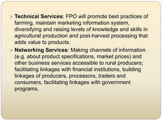  Technical Services: FPO will promote best practices of
farming, maintain marketing information system,
diversifying and ...