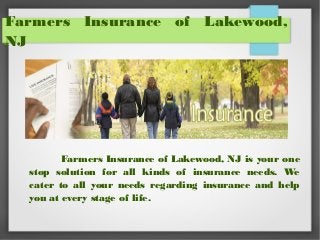 Farmers Insurance of Lakewood,
NJ

Farmers Insurance of Lakewood, NJ is your one
stop solution for all kinds of insurance needs. We
cater to all your needs regarding insurance and help
you at every stage of life.

 