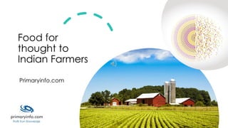 Food for
thought to
Indian Farmers
Primaryinfo.com
 