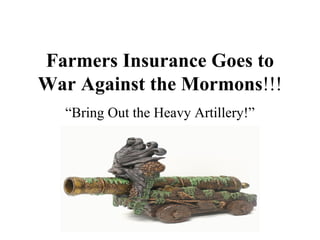 Farmers Insurance Goes to War Against the Mormons !!! “Bring Out the Heavy Artillery!” 
