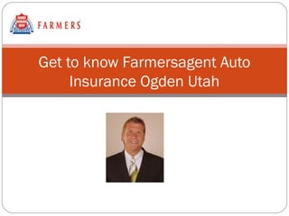 Get to know Farmersagent Auto
     Insurance Ogden Utah
 