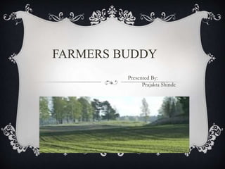 FARMERS BUDDY
Presented By:
Prajakta Shinde
 
