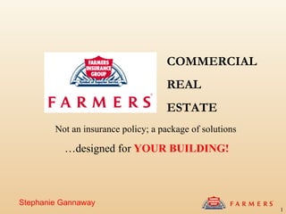 Stephanie Gannaway Not an insurance policy; a package of solutions   … designed for  YOUR BUILDING! COMMERCIAL REAL  ESTATE 