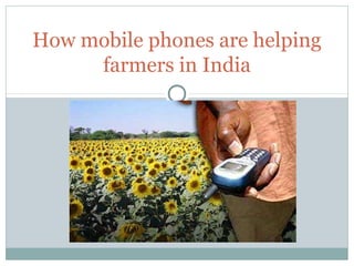 How mobile phones are helping
farmers in India
 