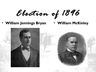 Election of 1896
• William Jennings Bryan

• William McKinley

 
