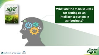 What are the main sources
for setting up an
intelligence system in
agribusiness?
 