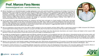 ❑ Marcos Fava Neves is an international expert on global agribusiness issues and a part-time professor of planning and strategy at the School of
Business (FEARP) of the University of São Paulo (USP) and FGV Business School, both in Brazil. He graduated as an agronomic engineer from
ESALQ/USP - Piracicaba in 1991. He earned his master’s degree in 1995 and his doctorate in management in 1999 from the FEA/USP School of
Economics and Business – São Paulo. Marcos completed postgraduate studies in European agribusiness at ESSEC-IGIA in France in 1995 and in
chains/networks at Wageningen University, in the Netherlands (1998-1999). In 2013 he spent the year as a visiting international professor at
Purdue University (Indiana, USA) where he maintains the linkage as a permanent International Adjunct Professor. Since 2006 he is an
international professor at the University of Buenos Aires, Argentina.
❑ He has specialized in strategic-planning processes for companies and food chains and works as a board member of both public and private
organizations, being member of mor than 10 international boards since 2004. Also in 2004, he created the Markestrat think tank with other
partners, today employing around 60 people and doing international projects, studies and research in strategic planning and management for
more than 250 agri-food business organizations. Some of these projects were very important in suggesting public policies for food chains that
were implemented in Brazil with economic and social impacts.
❑ Also as an experience in the private sector, from 1992 to 1993 he worked in citrus juice exporter and from 1994 to 1995 in a veterinarian company. In 2008, he became CEO of Brazil’s
second-largest biofuel holding company, a position he occupied until 2009, when he returned to the University of São Paulo (USP) and Markestrat.
❑ At the academic side, since 1995 (when he was hired by USP), Marcos has advised more than 30 doctorate dissertations and master’s theses and helped to form around 1200
Bachelors in Business Administration in Brazil with around 120 courses taught to undergraduates at USP.
❑ His writings are strongly focused on supplying simple and effective methods for business. He has published more than 100 articles in international journals and has been author and
editor of 63 books by 10 different publishers in Brazil, Uruguay, Argentina, South Africa, Singapore, Netherlands, China, the United Kingdom and the United States. He is also a regular
contributor for China Daily Newspaper and has written two case studies for Harvard Business School (2009/2010), one for Purdue (2013) and five for Pensa/USP in the nineties.
Recognized as the Brazilian academic with the largest number of international publications about orange juice and sugar cane chain and one of the top 3 most cited Brazilian authors in
the area of food and agribusiness. He has reached more than 4000 citations in Google Scholar index.
❑ Marcos is one of the most active Brazilian speakers, having done more than 1050 lectures and presentations in 25 countries. He received around 150 recognitions from Brazilian and
international organizations, and is considered a “Fellow” of the IFAMA (International Food and Agribusiness Management Association), title received in Minneapolis - 2015.
❑ Coming from a family of farmers, he is a worldwide defender of agriculture and farmer’s role in the development of the society. In the social side, together with his parents, Marcos is
one of the creators and maintainers of Mucapp, a NGO that in 20 years has built more than 450 houses for families in Brazil that face very unfavorable conditions.
 