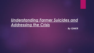 Understanding Farmer Suicides and
Addressing the Crisis
- By GMKR
 
