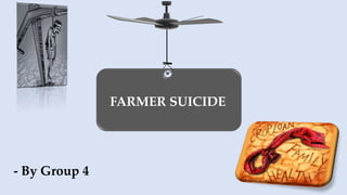 FARMER SUICIDE
- By Group 4
 