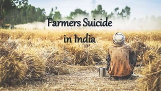 Farmers Suicide
in India
 