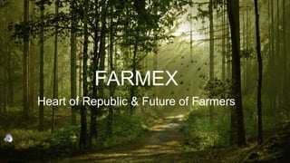 FARMEX
Heart of Republic & Future of Farmers
 