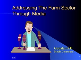 Addressing The Farm Sector Through Media GopalamKB Media Consultant 