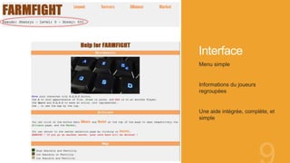 Interface
Menu simple
Informations du joueurs
regroupées
Une aide intégrée, complète, et
simple
 