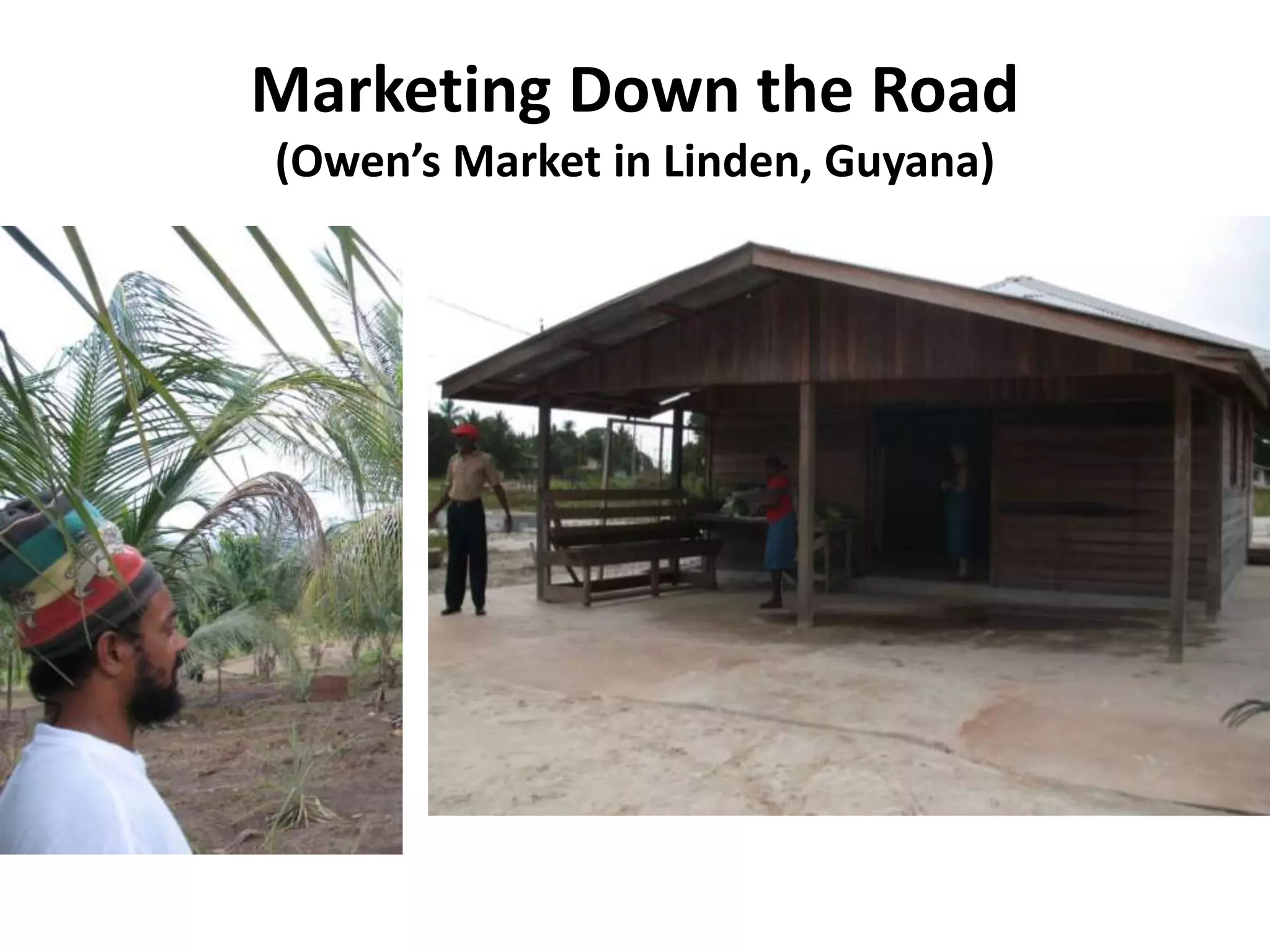 Marketing Down the Road
(Owen’s Market in Linden, Guyana)
 