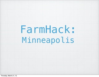 FarmHack:
                       Minneapolis



Friday, March 22, 13
 