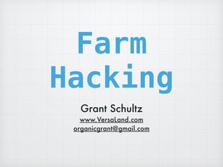 Farm
Hacking
Grant Schultz
www.VersaLand.com
organicgrant@gmail.com
 