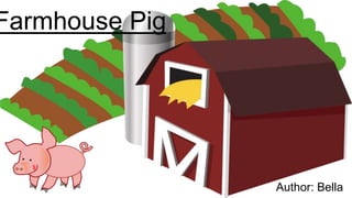 Farmhouse Pig
Author: Bella
 