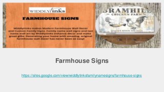 Farmhouse Signs
https://sites.google.com/view/widdlytinksfamilynamesigns/farmhouse-signs
 