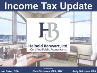 Income Tax Update
Presented By
Andy Saltzman, CPAJoe Baker, CPA Glen Birnbaum, CPA, ABV
 