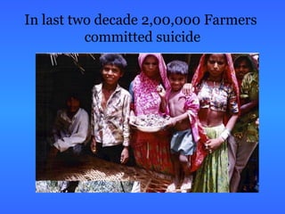 In last two decade 2,00,000 Farmers
committed suicide