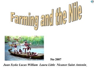Farming and the Nile Juan Szoke Lucas William  Laura Little  Nicanor Saint Antonin   5to 2007   