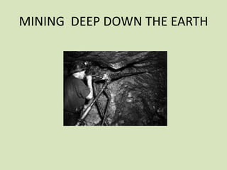 MINING DEEP DOWN THE EARTH

 