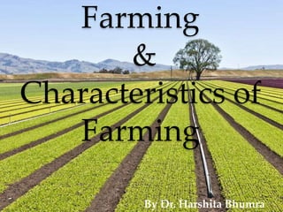 Farming
&
Characteristics of
Farming
By Dr. Harshita Bhumra
 