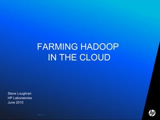 FARMING HADOOP  IN THE CLOUD Steve Loughran  HP Laboratories June 2010 