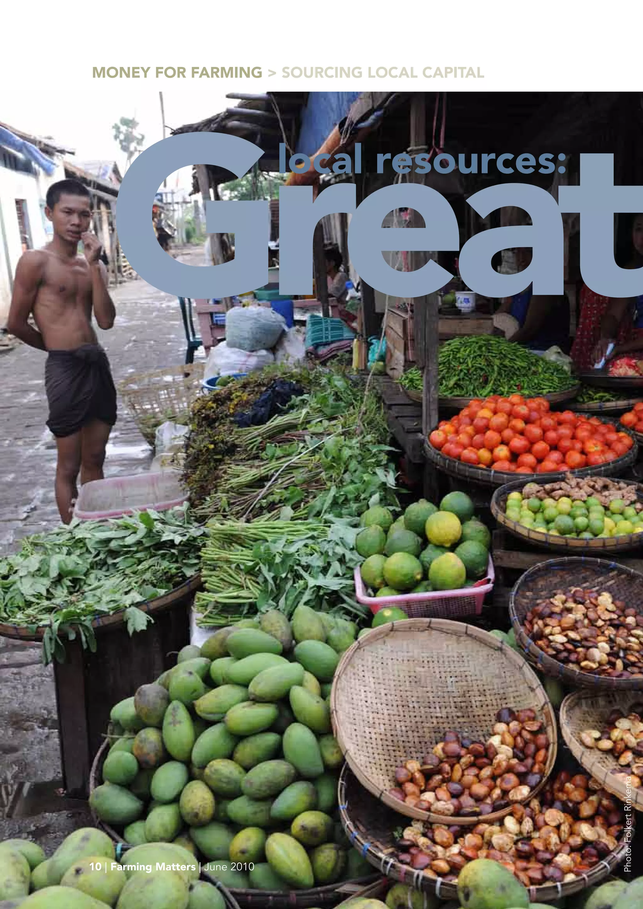 MONEY FOR FARMING > SOURCING LOCAL CApITAL




   Great
                                   local resources:




                                                      Photo: Folkert Rinkema




10 | Farming Matters | June 2010
 