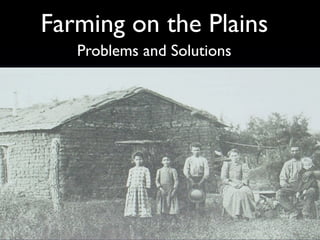 Farming on the Plains
   Problems and Solutions
 