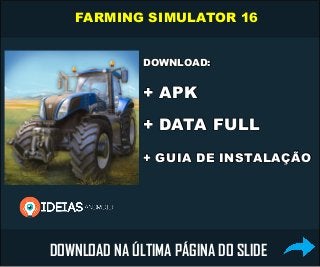 DOWNLOAD:
+ APK
+ DATA FULL
+ GUIA DE INSTALAÇÃO
DOWNLOAD NA ÚLTIMA PÁGINA DO SLIDE
FARMING SIMULATOR 16
 