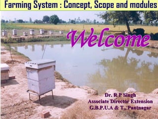 Farming System : Concept, Scope and modules




                              Dr. R P Singh
                       Associate Director Extension
                       G.B.P.U.A & T., Pantnagar
                                                1
 