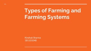 Types of Farming and
Farming Systems
Kinshuk Sharma
181101048
 
