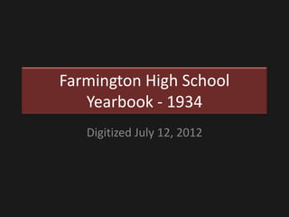 Farmington High School
   Yearbook - 1934
   Digitized July 12, 2012
 