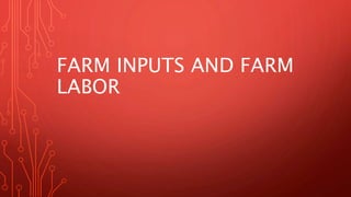 FARM INPUTS AND FARM
LABOR
 