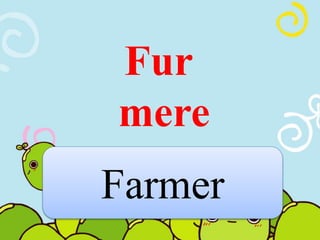 Fur 
mere 
Farmer 
 
