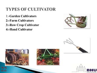 1:-Garden Cultivators
2:-Farm Cultivators
3:-Row Crop Cultivator
4:-Hand Cultivator
22
 